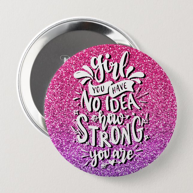 GIRL YOU HAVE NO IDEA HOW STRONG YOU ARE CUSTOM 10 CM ROUND BADGE (Front & Back)