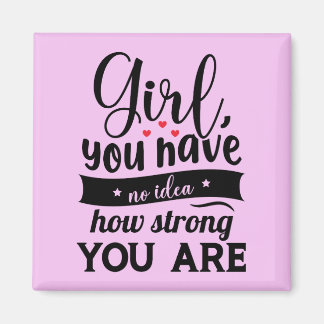 Girl You Have No Idea How Strong You Are Quote Magnet