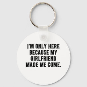 Girlfriend Made Me Come – Funny Relationship Text Key Ring