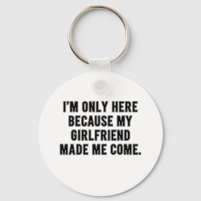Girlfriend Made Me Come – Funny Relationship Text Key Ring (Front)
