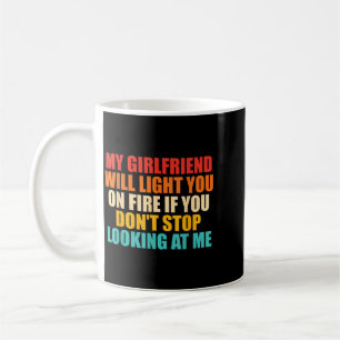 Girlfriend Will Light On Fire Dont Stop Looking At Coffee Mug