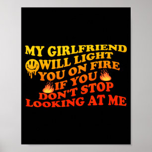 Girlfriend Will Light On Fire If Dont Stop Looking Poster