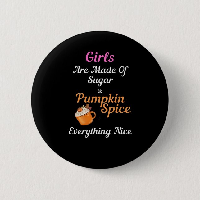 Girls Are Made Of Sugar Pumpkin Spice Everything N 6 Cm Round Badge (Front)