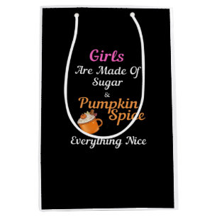 Girls Are Made Of Sugar Pumpkin Spice Everything N Medium Gift Bag