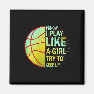 Girls Bysketbyll I Know I Play Like A Girl Try To Magnet