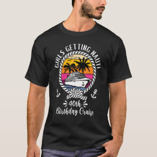 Girls Cruise Girls Getting Nauti 40th Birthday Cru T-Shirt
