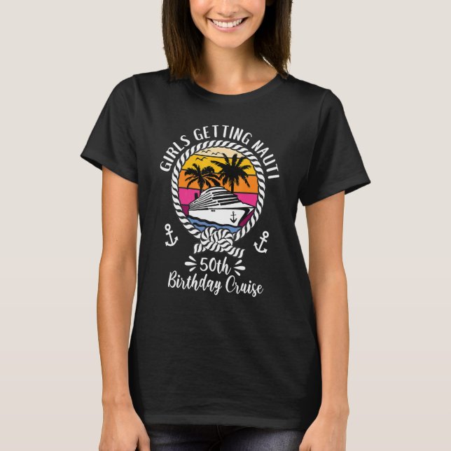 Girls Cruise Girls Getting Nauti 50th Birthday Cru T-Shirt (Front)