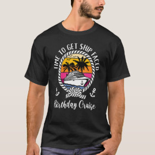   Girls Cruise Time To Get Ship Faced Birthday Cru T-Shirt