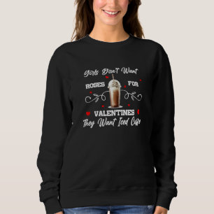 Girls don't want Roses they want Iced Coffee  1 Sweatshirt