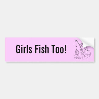 Girls Fish Too! Bumper Sticker
