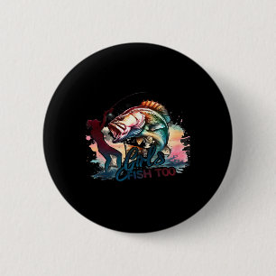 Girls Fish Too Fishing Large Mouth B Graphic Fishe 6 Cm Round Badge