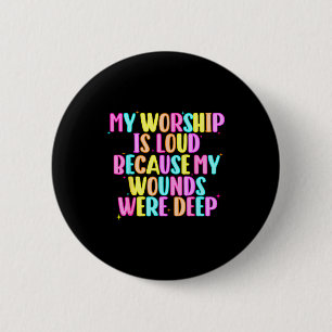 Girls Funny My Worship Is Loud Because My Wounds W 6 Cm Round Badge