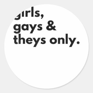 Girls, Gays, and Theys only Classic Round Sticker