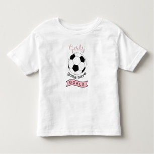 Girls gotta have goals soccer ball toddler t-shirt