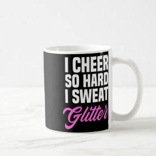 Girls I Cheer So Hard I Sweat Glitter Funny Cheerl Coffee Mug