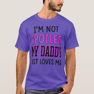 Girls I'm Not Spoiled My Daddy Just Loves Me Funny T-Shirt