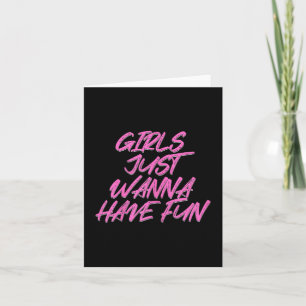 Girls Just Wanna Have Fun  Card