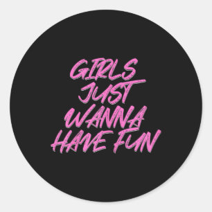 Girls Just Wanna Have Fun Classic Round Sticker
