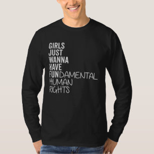 Girls Just Wanna Have Fun damental Human Rights T-Shirt