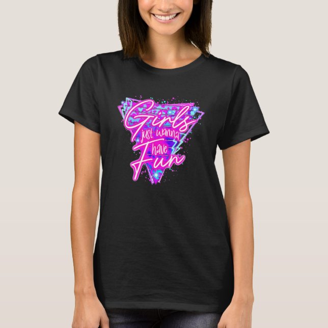 Girls just wanna have fun neon retro 80's Men Wome T-Shirt (Front)