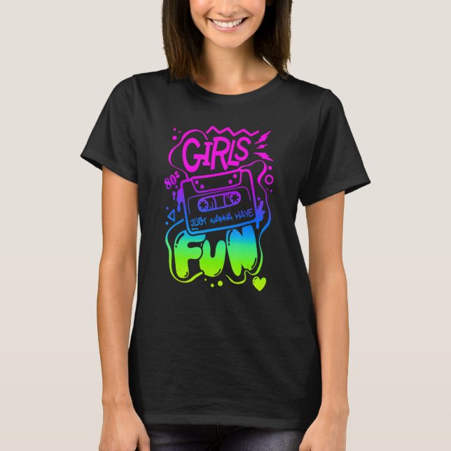 Girls Just Wanna Have Fun Nostalgia 1980s T-Shirt (Front)