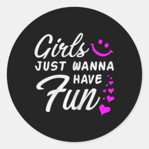 Girls Just Wanna Have Fun - Party Club Dance Gift Classic Round Sticker