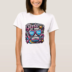 Girls Just Wanna Have Fun T-Shirt