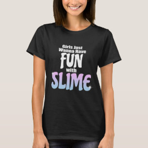 Girls Just Wanna Have Fun with Slime (adult shirt) T-Shirt