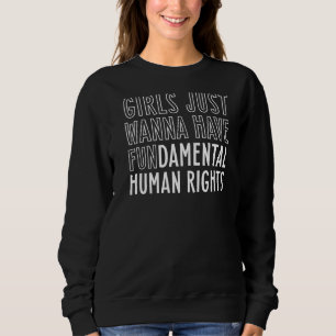 Girls Just Wanna Have Fundamental Human Rights Fem Sweatshirt