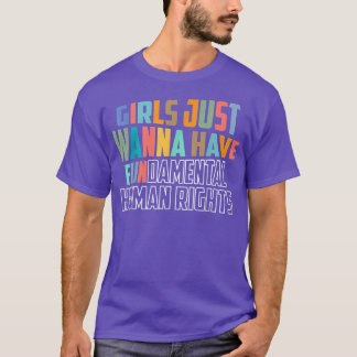Girls Just Wanna Have Fundamental Human Rights Fem T-Shirt
