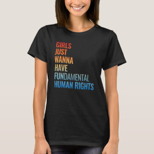 Girls Just Wanna Have Fundamental Human Rights Fem T-Shirt