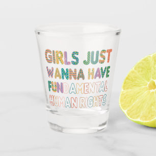 Girls Just Wanna Have Fundamental Human Rights Shot Glass