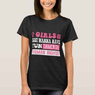 Girls just wanna have fundamental human rights  T-Shirt