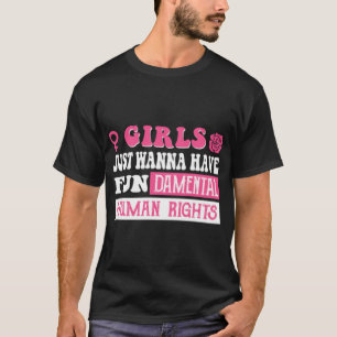 Girls just wanna have fundamental human rights T-Shirt
