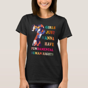 Girls Just Wanna Have Fundamental Rights For Femin T-Shirt