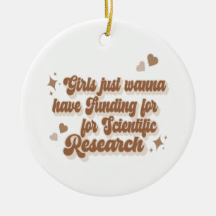 Girls just wanna have funding for scientific resea ceramic ornament