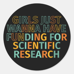 Girls Just Wanna Have Funding For Scientific Resea Classic Round Sticker