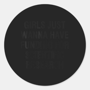 Girls Just Wanna Have Funding For Scientific Resea Classic Round Sticker