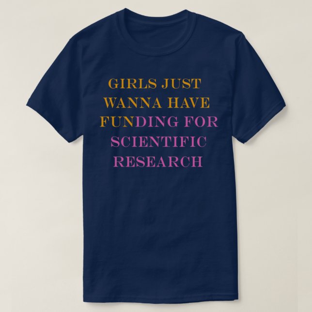Girls Just Wanna Have Funding For Scientific Resea T-Shirt (Design Front)