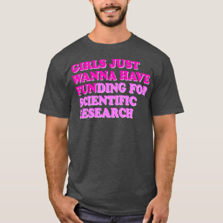 Girls Just Wanna Have Funding For Scientific Resea T-Shirt