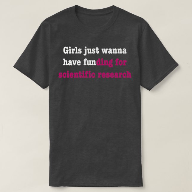 Girls just wanna have funding for scientific resea T-Shirt (Design Front)
