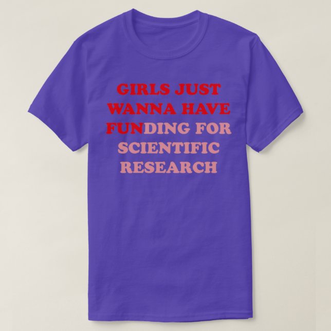 Girls just wanna have funding for scientific resea T-Shirt (Design Front)