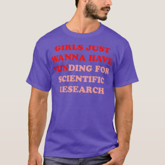 Girls just wanna have funding for scientific resea T-Shirt