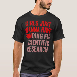 Girls Just Wanna Have Funding For Scientific Resea T-Shirt