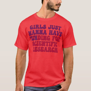 girls just wanna have funding for scientific resea T-Shirt