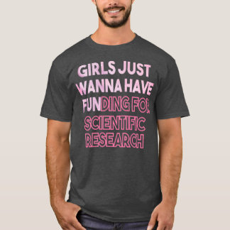 Girls Just Wanna Have Funding Funny Saying Scienti T-Shirt