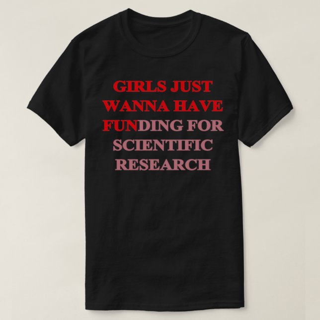Girls Just Wanna Have Funding Girl Scientist Resea T-Shirt (Design Front)