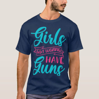 Girls Just Wanna Have Guns  T-Shirt