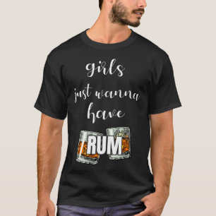 Girls just wanna have rum alcohol party drink wom T-Shirt