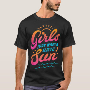 Girls Just Wanna Have Sun Summer Spring Break Girl T-Shirt